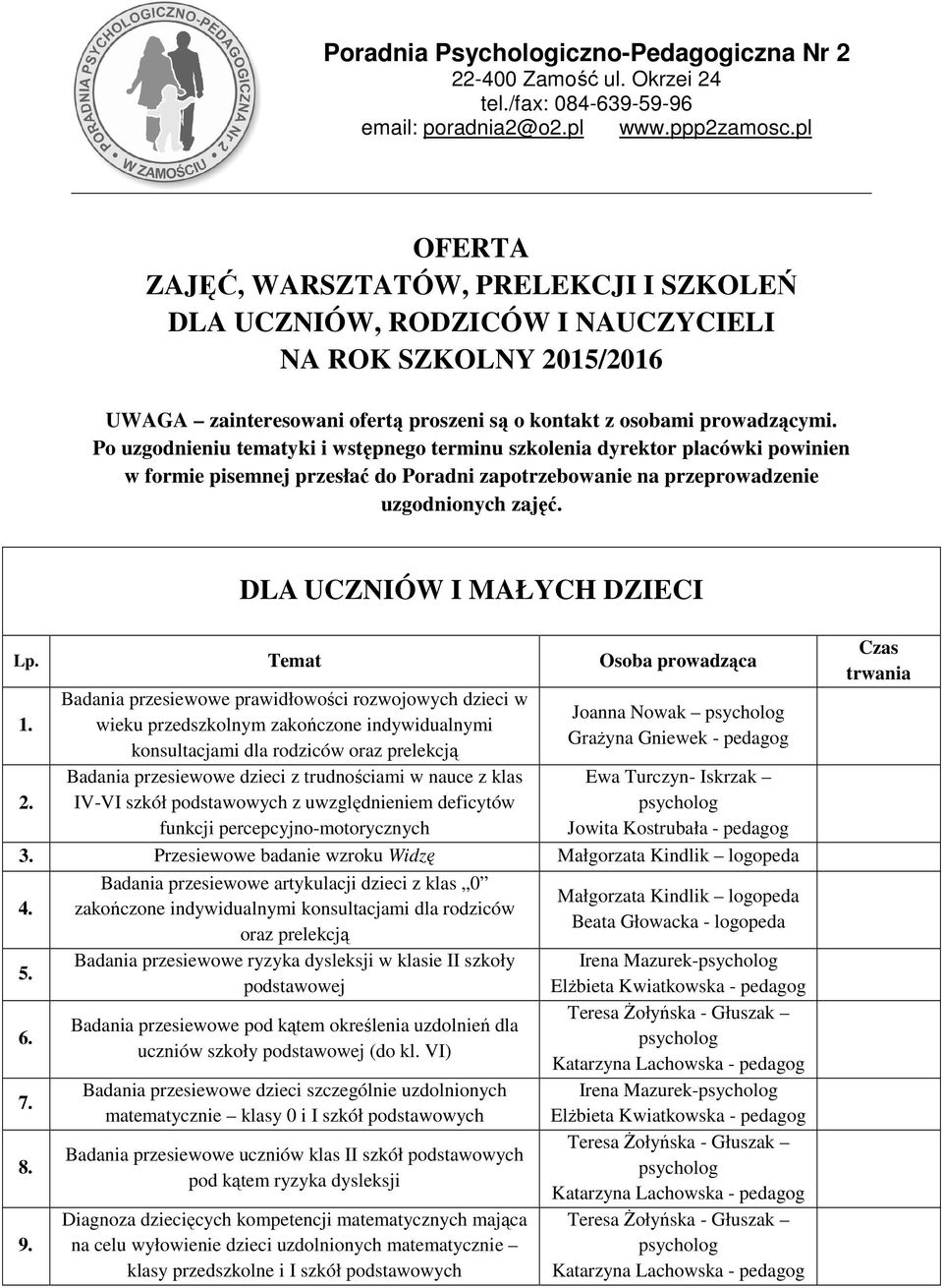 Po uzgodnieniu tematyki i wstępnego terminu szkolenia dyrektor placówki powinien w formie pisemnej przesłać do Poradni zapotrzebowanie na przeprowadzenie uzgodnionych zajęć.