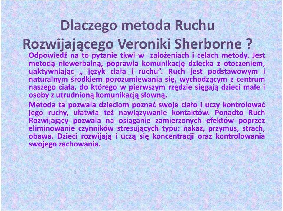 Ruch jest podstawowym i naturalnym środkiem porozumiewania się, wychodzącym z centrum naszego ciała, do którego w pierwszym rzędzie sięgają dzieci małe i osoby z utrudnioną komunikacją