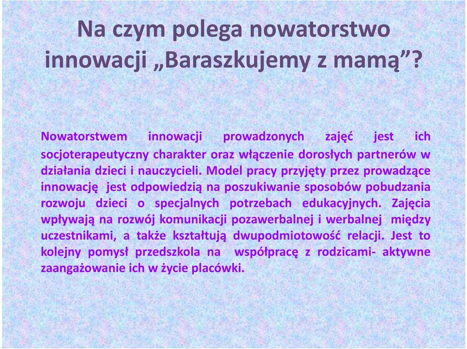 Model pracy przyjęty przez prowadzące innowację jest odpowiedzią na poszukiwanie sposobów pobudzania rozwoju dzieci o specjalnych potrzebach