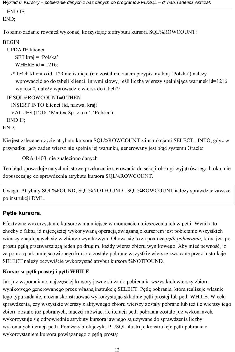 INSERT INTO klienci (id, nazwa, kraj) VALUES (1216, Martex Sp. z o.o., Polska ); END IF; Nie jest zalecane użycie atrybutu kursora SQL%ROWCOUNT z instrukcjami SELECT.