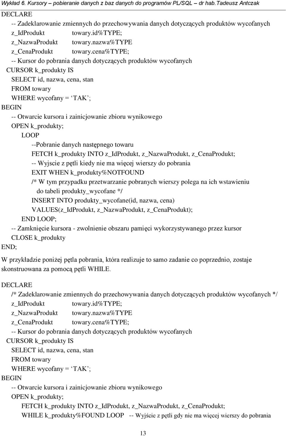 OPEN k_produkty; LOOP --Pobranie danych następnego towaru FETCH k_produkty INTO z_idprodukt, z_nazwaprodukt, z_cenaprodukt; -- Wyjscie z pętli kiedy nie ma więcej wierszy do pobrania EXIT WHEN