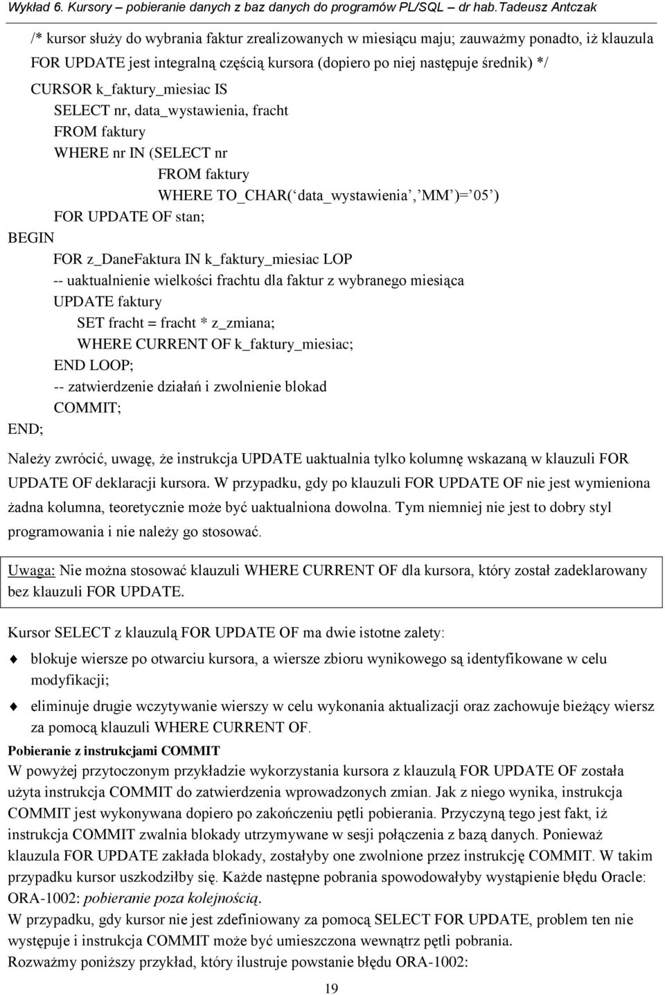 k_faktury_miesiac LOP -- uaktualnienie wielkości frachtu dla faktur z wybranego miesiąca UPDATE faktury SET fracht = fracht * z_zmiana; WHERE CURRENT OF k_faktury_miesiac; END LOOP; -- zatwierdzenie