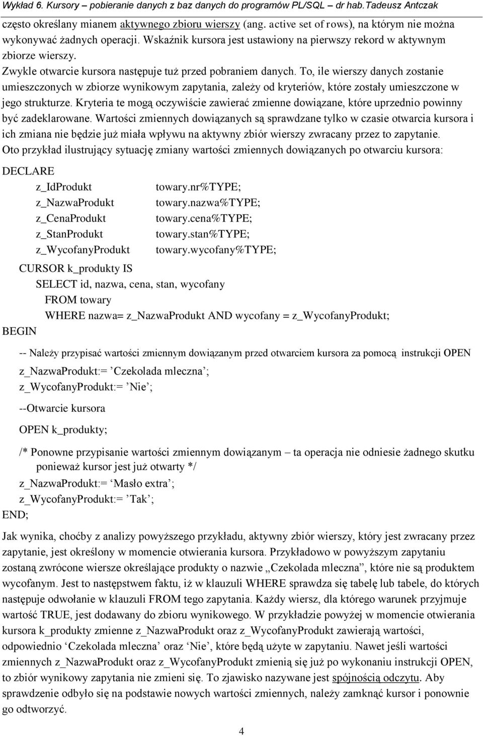 To, ile wierszy danych zostanie umieszczonych w zbiorze wynikowym zapytania, zależy od kryteriów, które zostały umieszczone w jego strukturze.