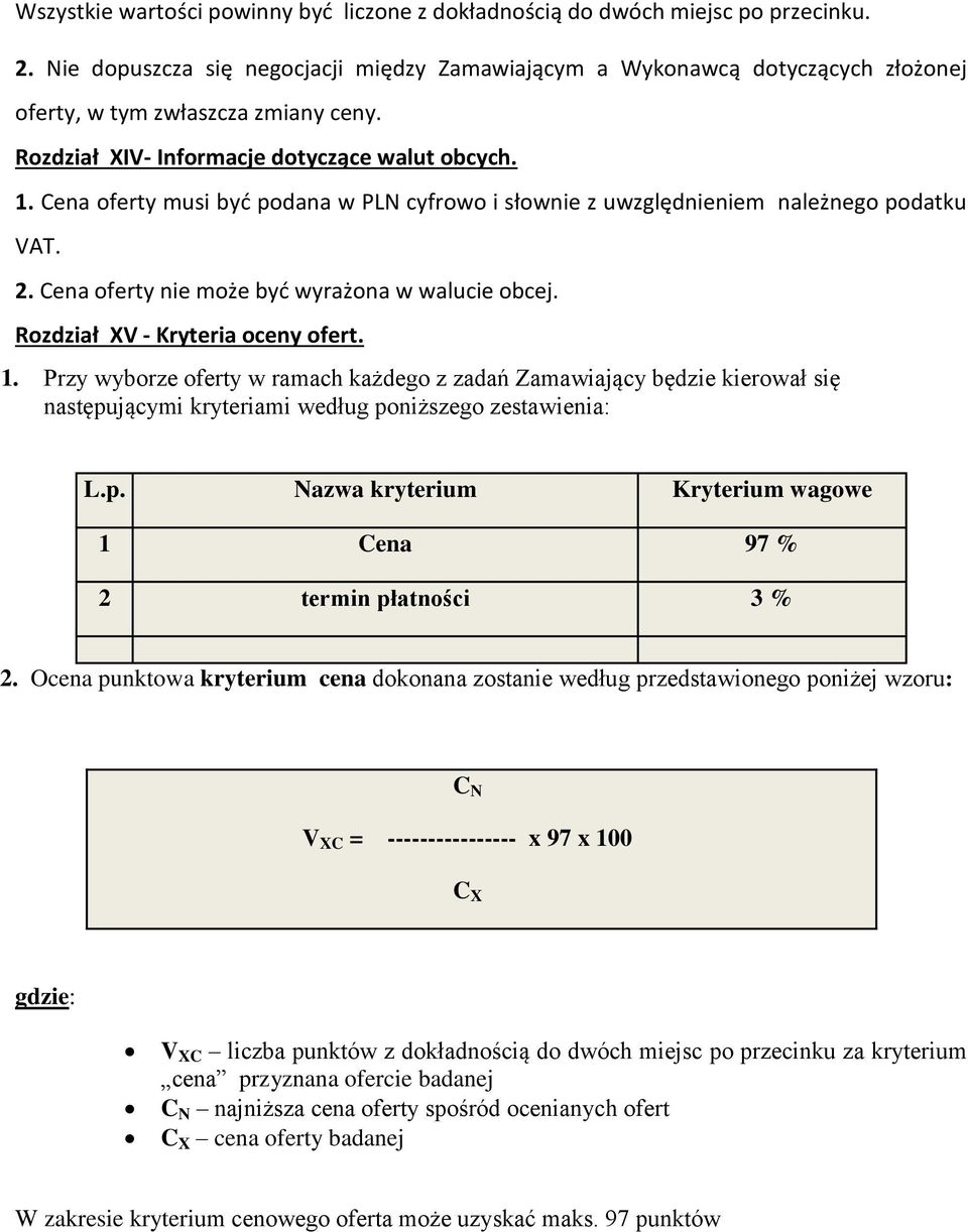 . Cena oferty musi być podana w PLN cyfrowo i słownie z uwzględnieniem należnego podatku VAT. 2. Cena oferty nie może być wyrażona w walucie obcej. Rozdział XV - Kryteria oceny ofert.