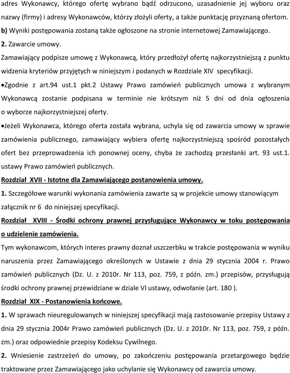 Zamawiający podpisze umowę z Wykonawcą, który przedłożył ofertę najkorzystniejszą z punktu widzenia kryteriów przyjętych w niniejszym i podanych w Rozdziale XIV specyfikacji. Zgodnie z art.94 ust.