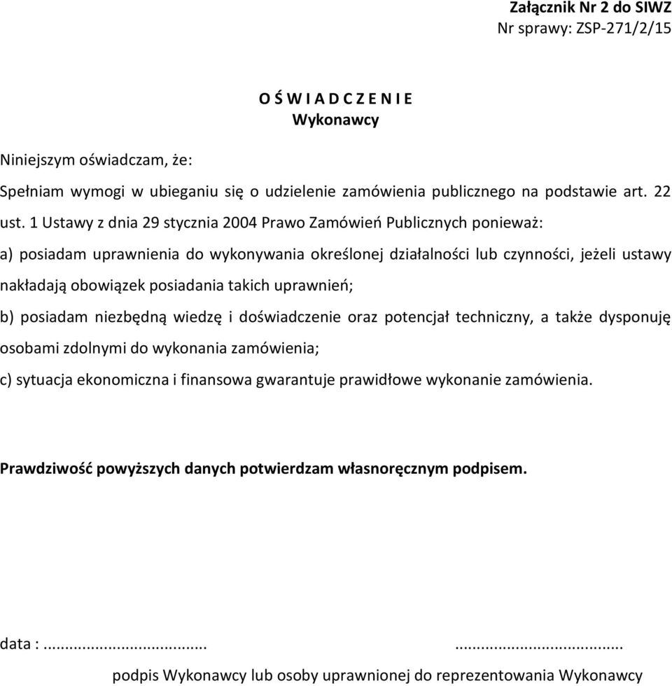 Ustawy z dnia 29 stycznia 2004 Prawo Zamówień Publicznych ponieważ: a) posiadam uprawnienia do wykonywania określonej działalności lub czynności, jeżeli ustawy nakładają obowiązek posiadania