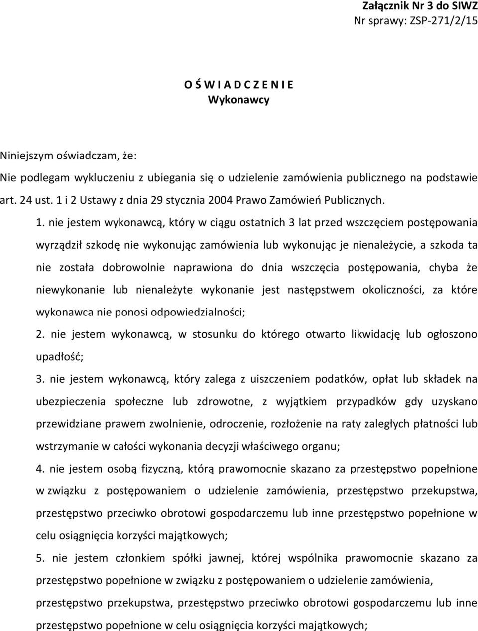 . nie jestem wykonawcą, który w ciągu ostatnich 3 lat przed wszczęciem postępowania wyrządził szkodę nie wykonując zamówienia lub wykonując je nienależycie, a szkoda ta nie została dobrowolnie