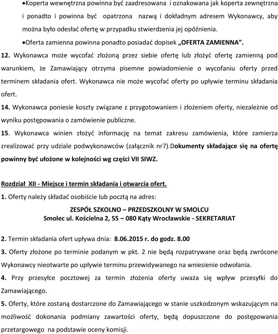 Wykonawca może wycofać złożoną przez siebie ofertę lub złożyć ofertę zamienną pod warunkiem, że Zamawiający otrzyma pisemne powiadomienie o wycofaniu oferty przed terminem składania ofert.