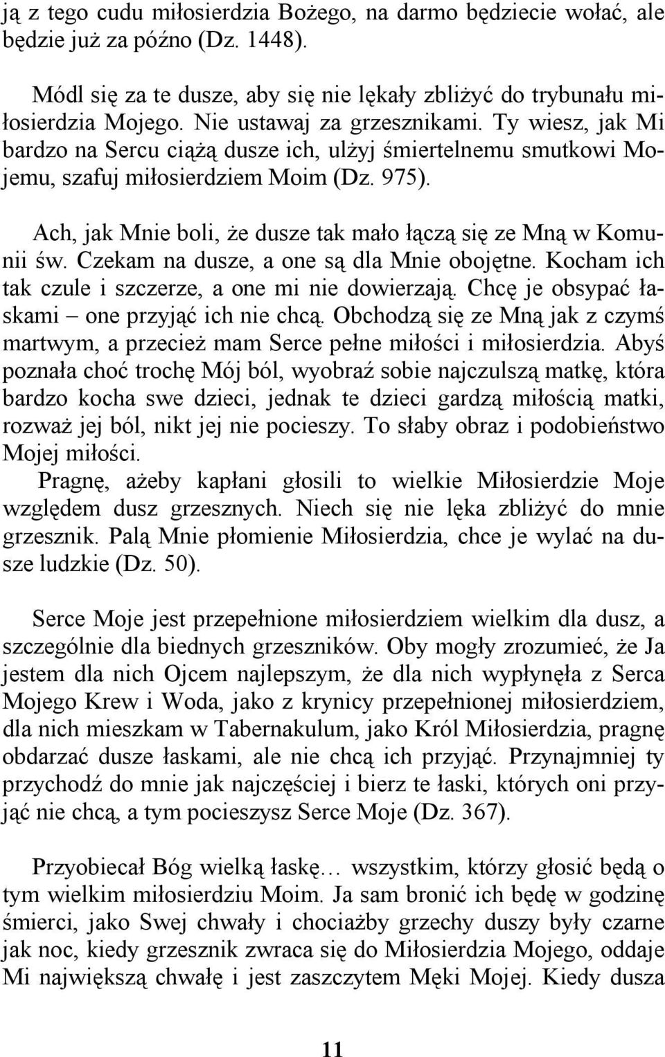 Ach, jak Mnie boli, że dusze tak mało łączą się ze Mną w Komunii św. Czekam na dusze, a one są dla Mnie obojętne. Kocham ich tak czule i szczerze, a one mi nie dowierzają.