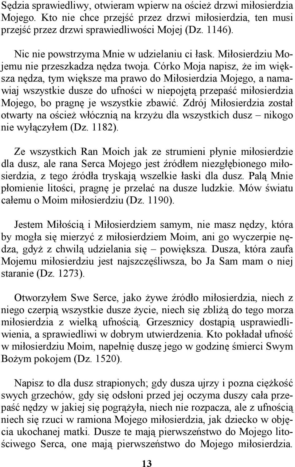 Córko Moja napisz, że im większa nędza, tym większe ma prawo do Miłosierdzia Mojego, a namawiaj wszystkie dusze do ufności w niepojętą przepaść miłosierdzia Mojego, bo pragnę je wszystkie zbawić.