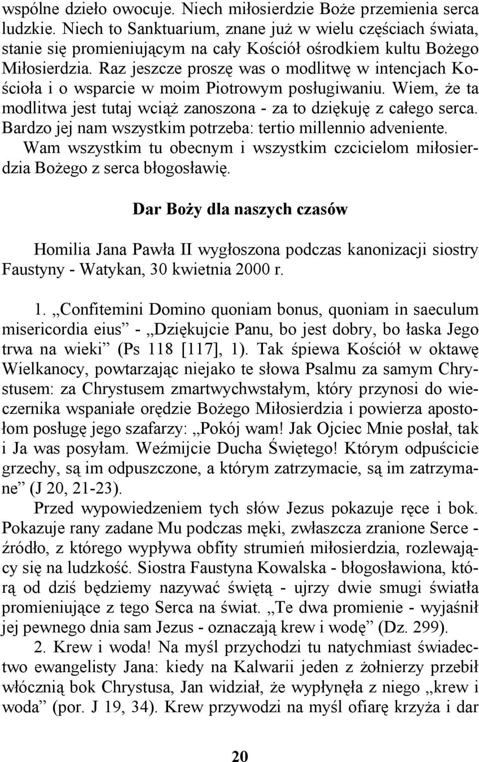 Raz jeszcze proszę was o modlitwę w intencjach Kościoła i o wsparcie w moim Piotrowym posługiwaniu. Wiem, że ta modlitwa jest tutaj wciąż zanoszona - za to dziękuję z całego serca.