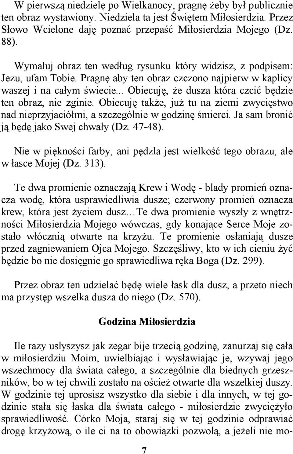 .. Obiecuję, że dusza która czcić będzie ten obraz, nie zginie. Obiecuję także, już tu na ziemi zwycięstwo nad nieprzyjaciółmi, a szczególnie w godzinę śmierci.