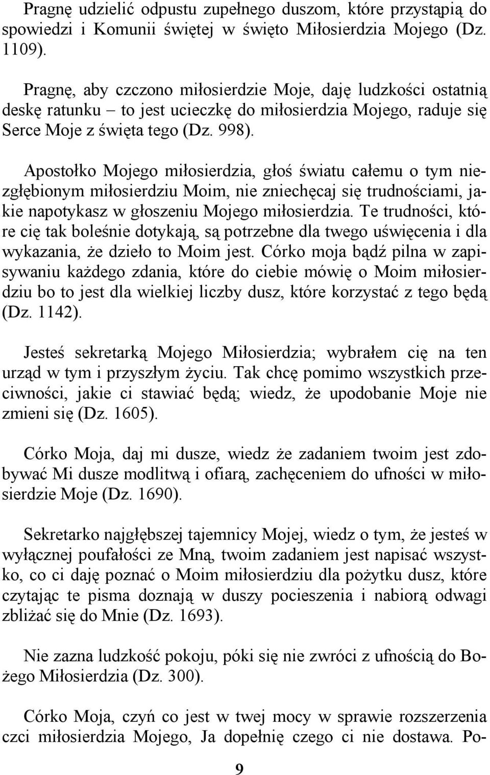 Apostołko Mojego miłosierdzia, głoś światu całemu o tym niezgłębionym miłosierdziu Moim, nie zniechęcaj się trudnościami, jakie napotykasz w głoszeniu Mojego miłosierdzia.