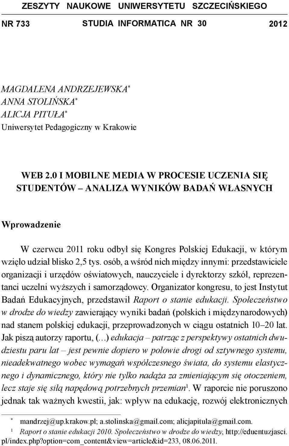 osób, a wśród nich między innymi: przedstawiciele organizacji i urzędów oświatowych, nauczyciele i dyrektorzy szkół, reprezentanci uczelni wyższych i samorządowcy.