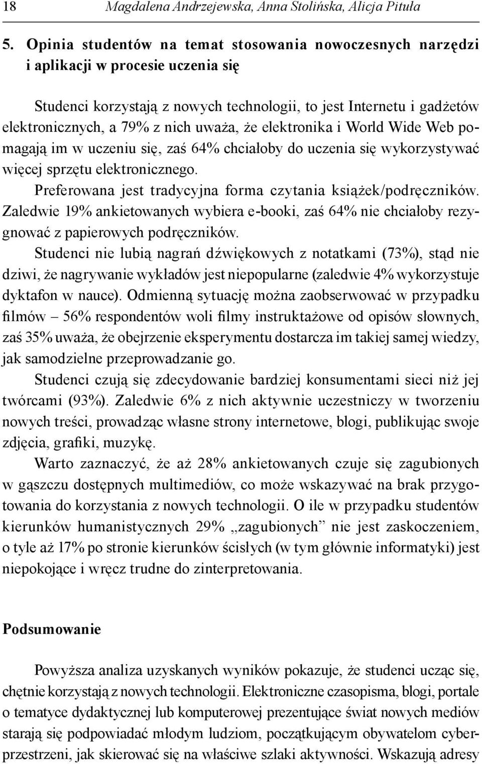 uważa, że elektronika i World Wide Web pomagają im w uczeniu się, zaś 64% chciałoby do uczenia się wykorzystywać więcej sprzętu elektronicznego.