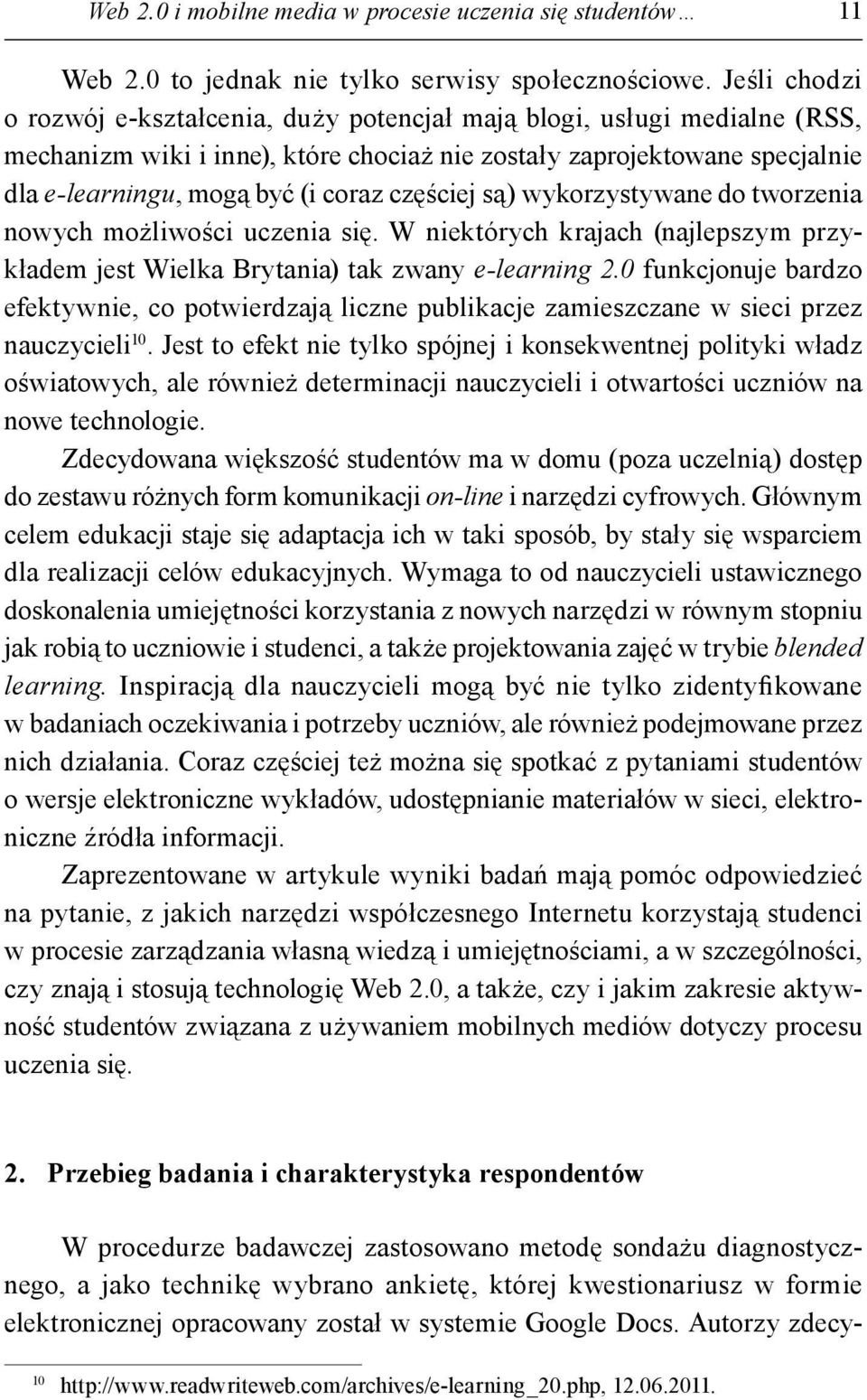 częściej są) wykorzystywane do tworzenia nowych możliwości uczenia się. W niektórych krajach (najlepszym przykładem jest Wielka Brytania) tak zwany e-learning 2.