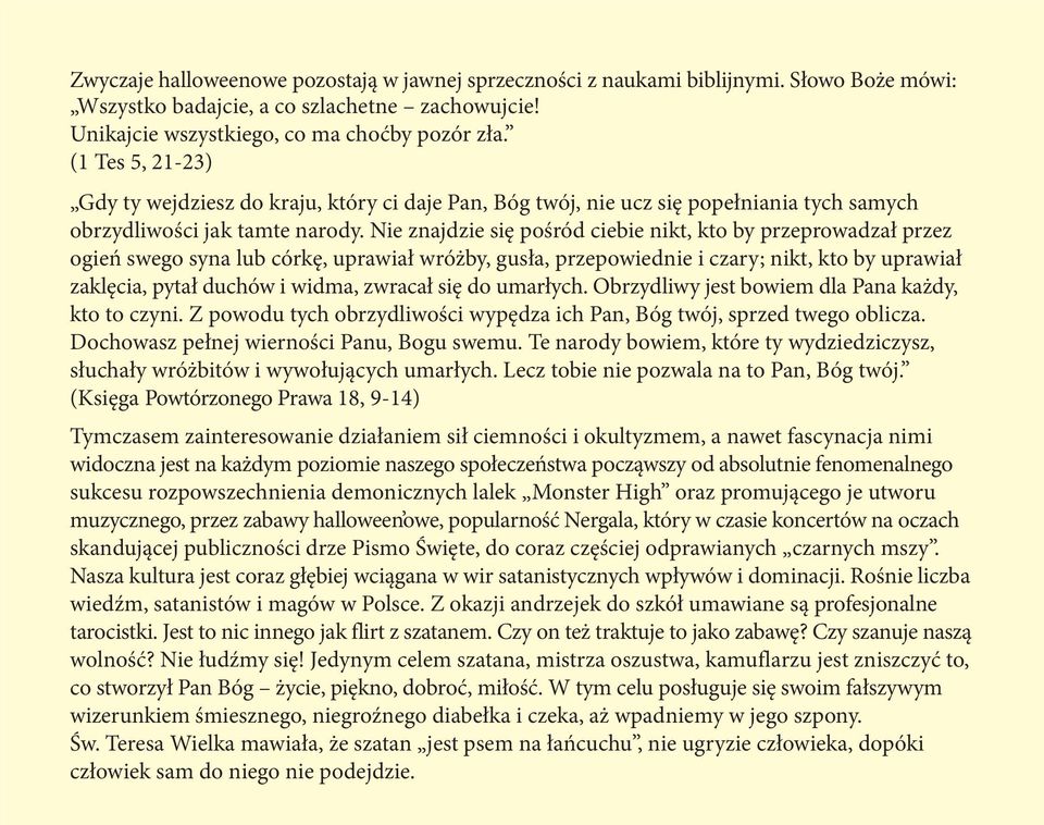 Nie znajdzie się pośród ciebie nikt, kto by przeprowadzał przez ogień swego syna lub córkę, uprawiał wróżby, gusła, przepowiednie i czary; nikt, kto by uprawiał zaklęcia, pytał duchów i widma,