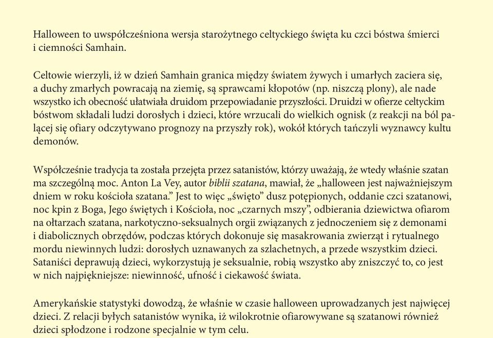 niszczą plony), ale nade wszystko ich obecność ułatwiała druidom przepowiadanie przyszłości.