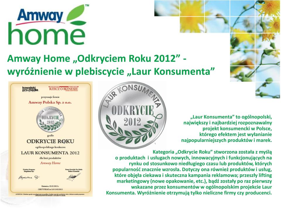 Kategoria Odkrycie Roku stworzona została z myślą o produktach i usługach nowych, innowacyjnych i funkcjonujących na rynku od stosunkowo niedługiego czasu lub produktów, których popularność