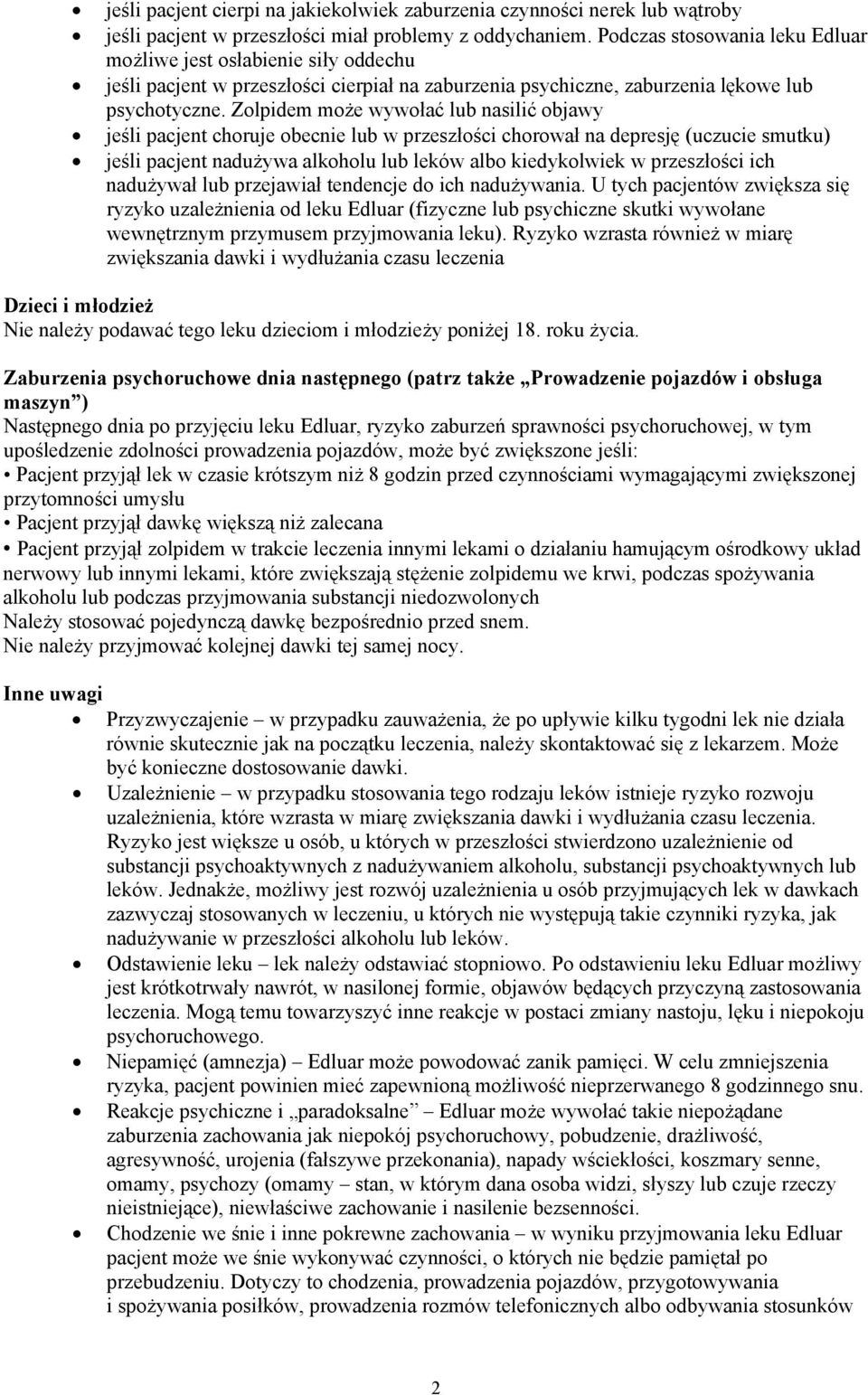 Zolpidem może wywołać lub nasilić objawy jeśli pacjent choruje obecnie lub w przeszłości chorował na depresję (uczucie smutku) jeśli pacjent nadużywa alkoholu lub leków albo kiedykolwiek w