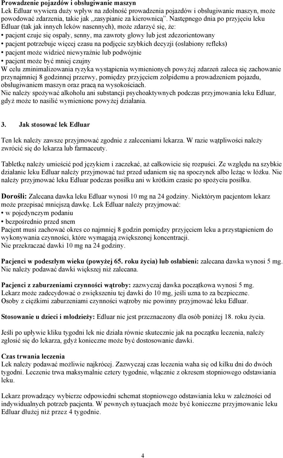 czasu na podjęcie szybkich decyzji (osłabiony refleks) pacjent może widzieć niewyraźnie lub podwójnie pacjent może być mniej czujny W celu zminimalizowania ryzyka wystąpienia wymienionych powyżej