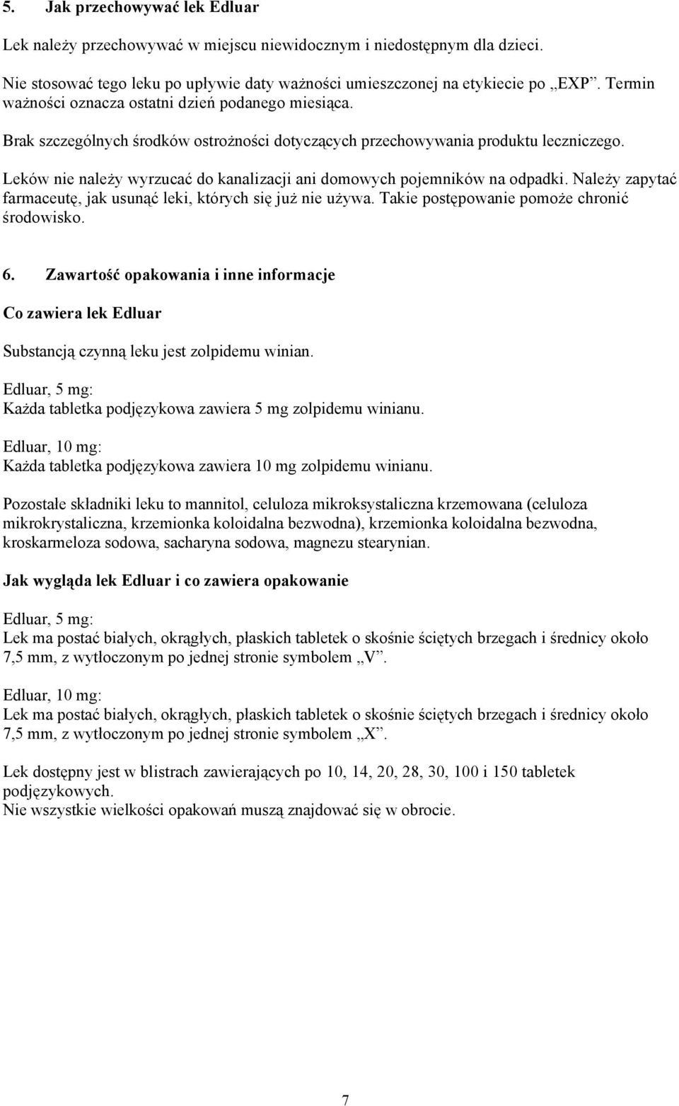 Leków nie należy wyrzucać do kanalizacji ani domowych pojemników na odpadki. Należy zapytać farmaceutę, jak usunąć leki, których się już nie używa. Takie postępowanie pomoże chronić środowisko. 6.