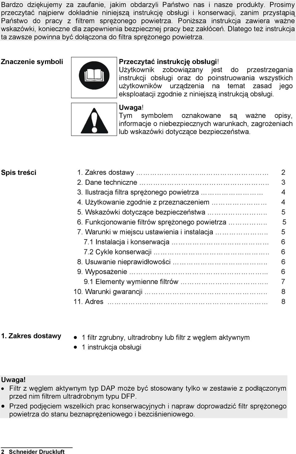 Poniższa instrukcja zawiera ważne wskazówki, konieczne dla zapewnienia bezpiecznej pracy bez zakłóceń. Dlatego też instrukcja ta zawsze powinna być dołączona do filtra sprężonego powietrza.