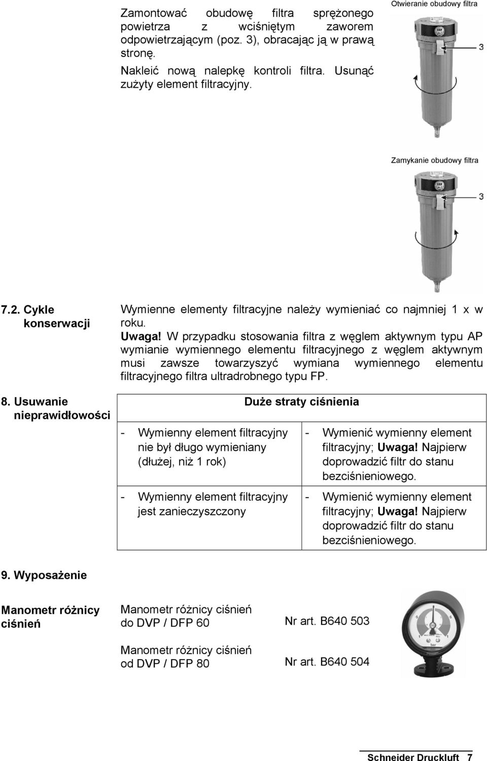 W przypadku stosowania filtra z węglem aktywnym typu AP wymianie wymiennego elementu filtracyjnego z węglem aktywnym musi zawsze towarzyszyć wymiana wymiennego elementu filtracyjnego filtra