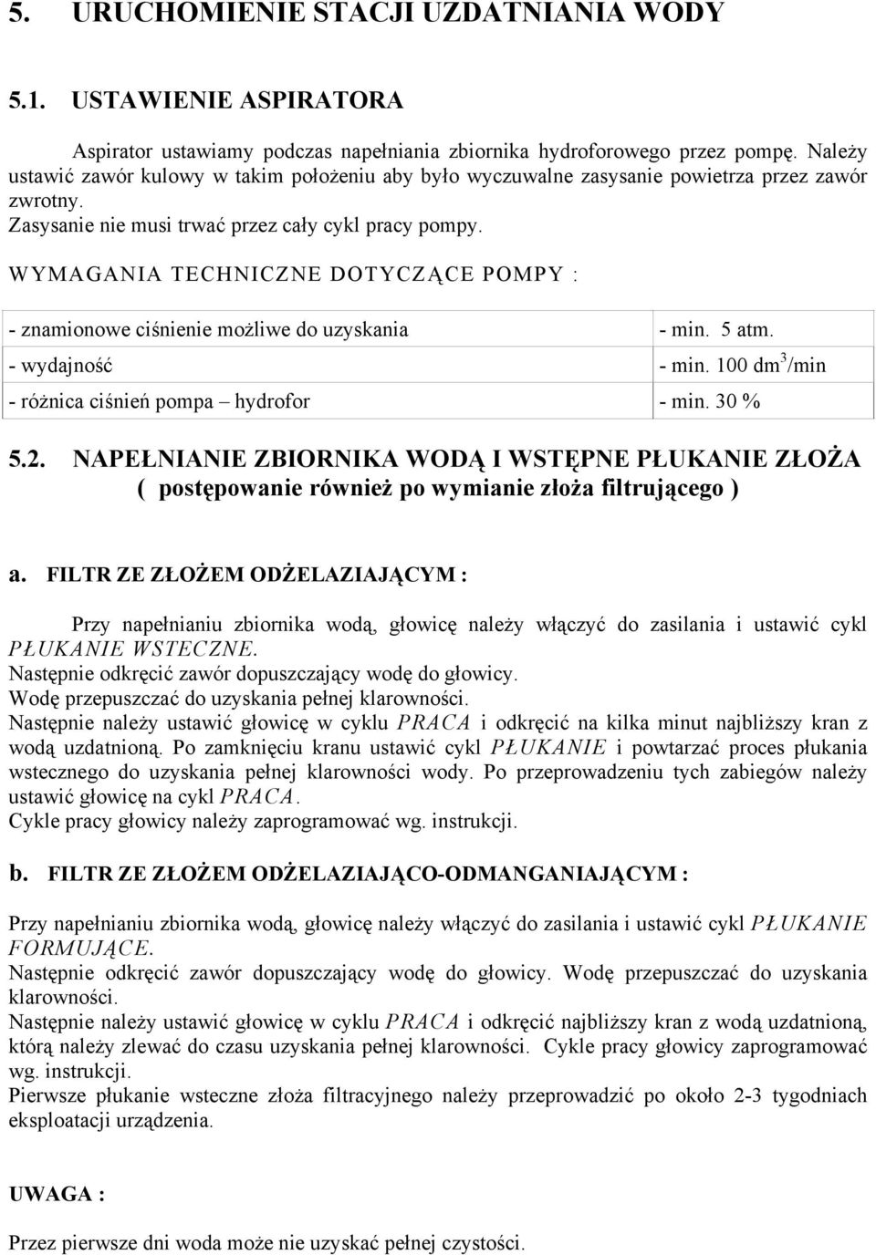 WYMAGANIA TECHNICZNE DOTYCZĄCE POMPY : - znmionowe ciśnienie możliwe do uzyskni - min. 5 tm. - wydjność - min. 100 dm 3 /min - różnic ciśnień pomp hydrofor - min. 30 % 5.2.
