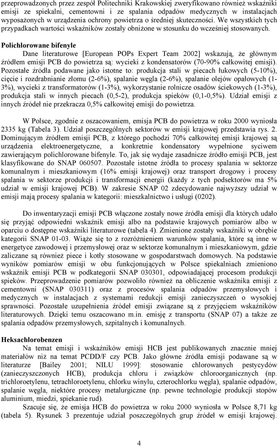 Polichlorowane bifenyle Dane literaturowe [European POPs Expert Team 2002] wskazują, że głównym źródłem emisji PCB do powietrza są: wycieki z kondensatorów (70-90% całkowitej emisji).