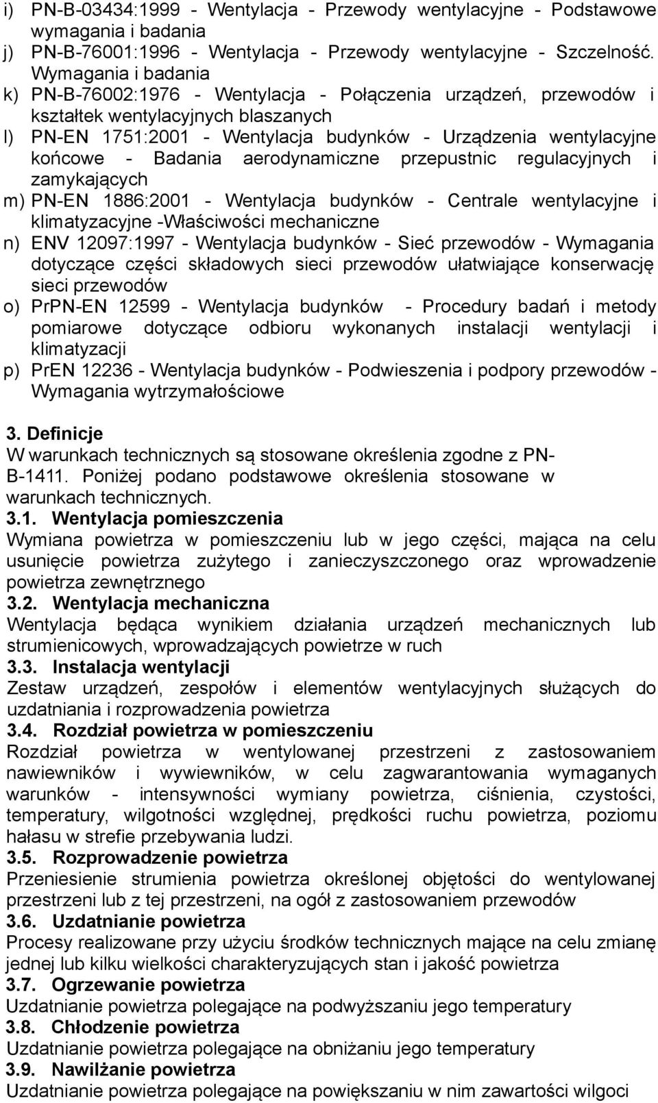 Badania aerodynamiczne przepustnic regulacyjnych i zamykających m) PN-EN 1886:2001 - Wentylacja budynków - Centrale wentylacyjne i klimatyzacyjne -Właściwości mechaniczne n) ENV 12097:1997 -