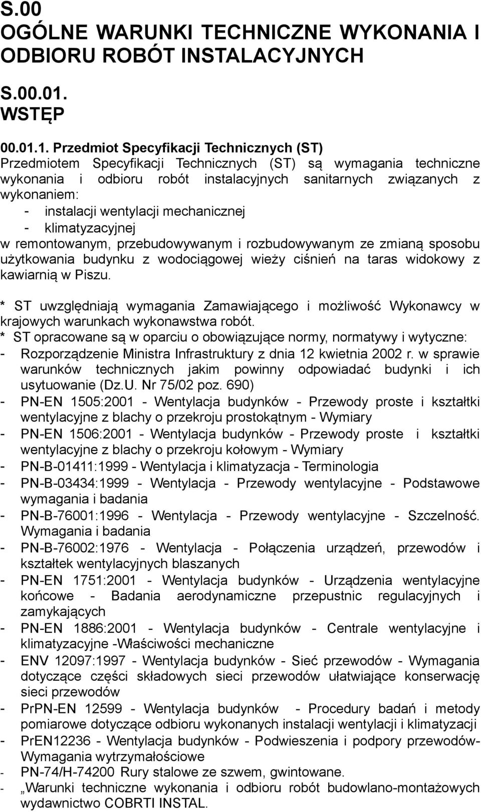 1. Przedmiot Specyfikacji Technicznych (ST) Przedmiotem Specyfikacji Technicznych (ST) są wymagania techniczne wykonania i odbioru robót instalacyjnych sanitarnych związanych z wykonaniem: -