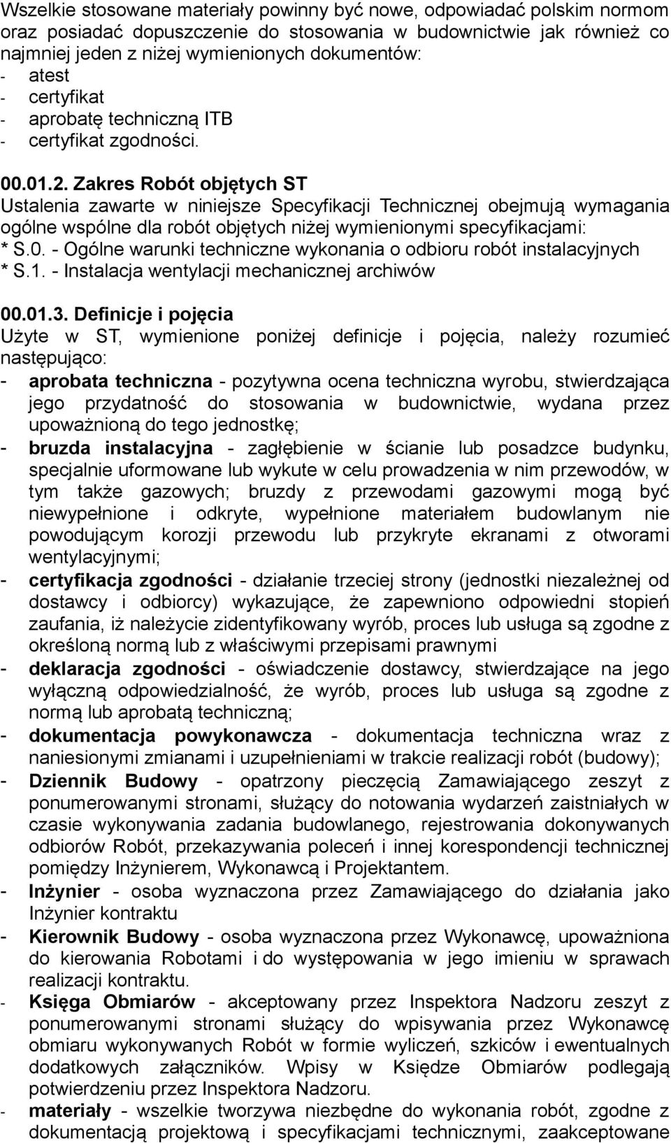 Zakres Robót objętych ST Ustalenia zawarte w niniejsze Specyfikacji Technicznej obejmują wymagania ogólne wspólne dla robót objętych niżej wymienionymi specyfikacjami: * S.0.