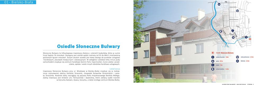 bulwary straceńskie - 250m Miodowa apteka - 850 m market - 1 km Słoneczne Bulwary to kilkuetapowa inwestycja złożona z czterech budynków, która w sumie liczyć będzie 76 mieszkań.