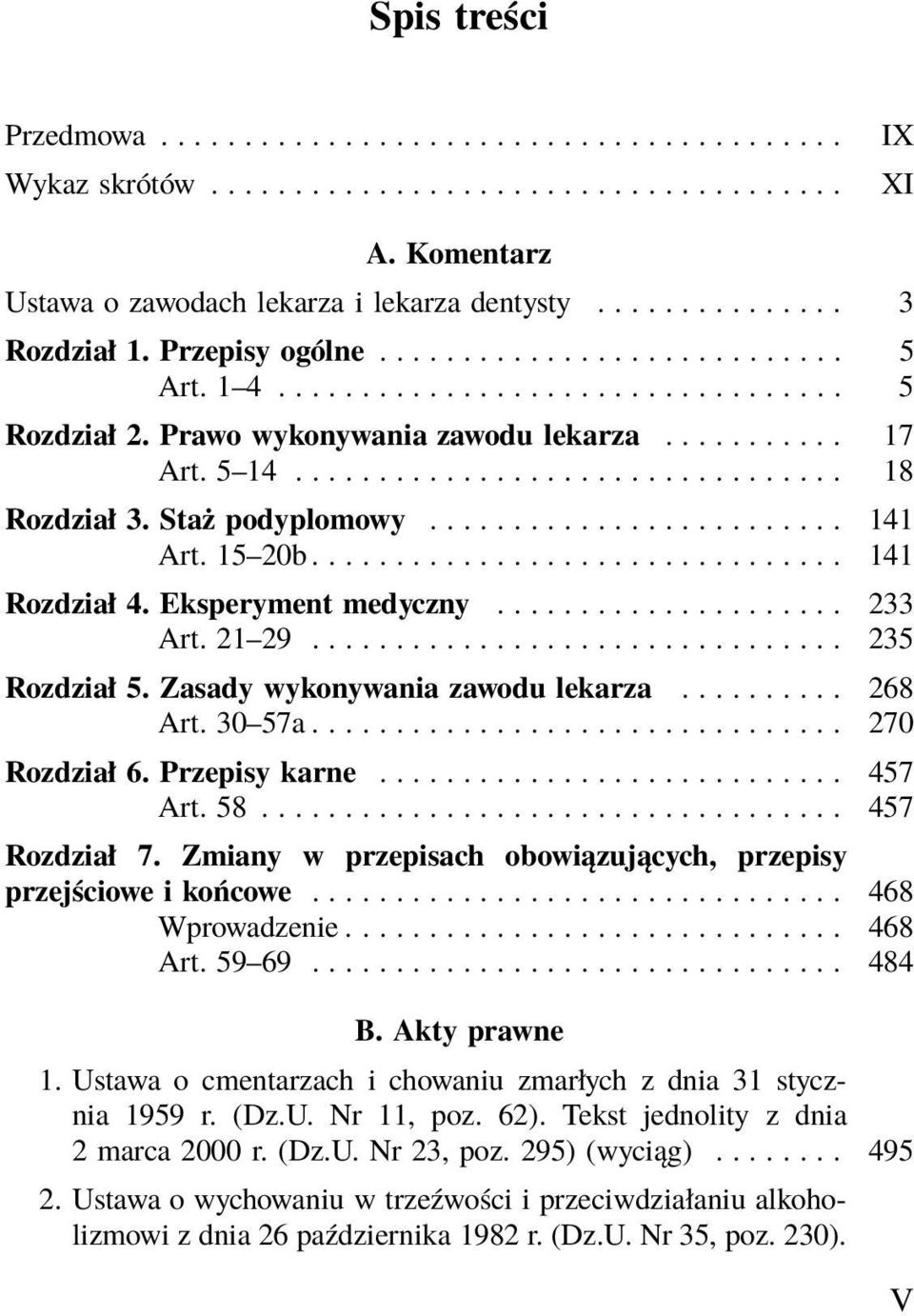 ............................... 235 Rozdział 5. Zasady wykonywania zawodu lekarza... 268 Art. 30 57a................................ 270 Rozdział 6. Przepisy karne... 457 Art.58... 457 Rozdział 7.