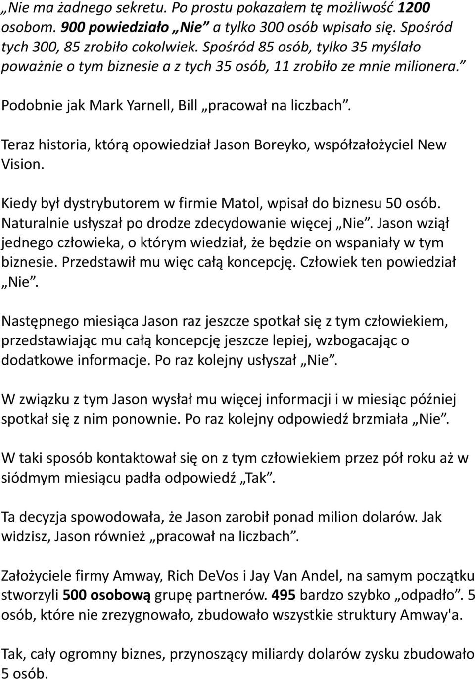 Teraz historia, którą opowiedział Jason Boreyko, współzałożyciel New Vision. Kiedy był dystrybutorem w firmie Matol, wpisał do biznesu 50 osób. Naturalnie usłyszał po drodze zdecydowanie więcej Nie.