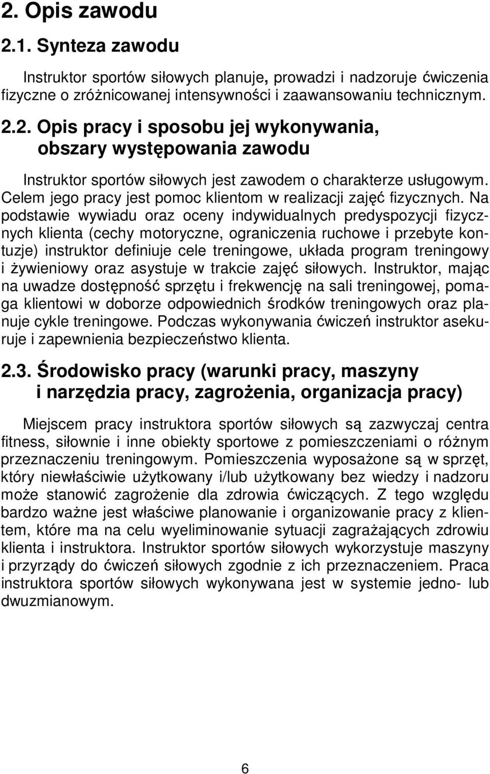 Na podstawie wywiadu oraz oceny indywidualnych predyspozycji fizycznych klienta (cechy motoryczne, ograniczenia ruchowe i przebyte kontuzje) instruktor definiuje cele treningowe, układa program