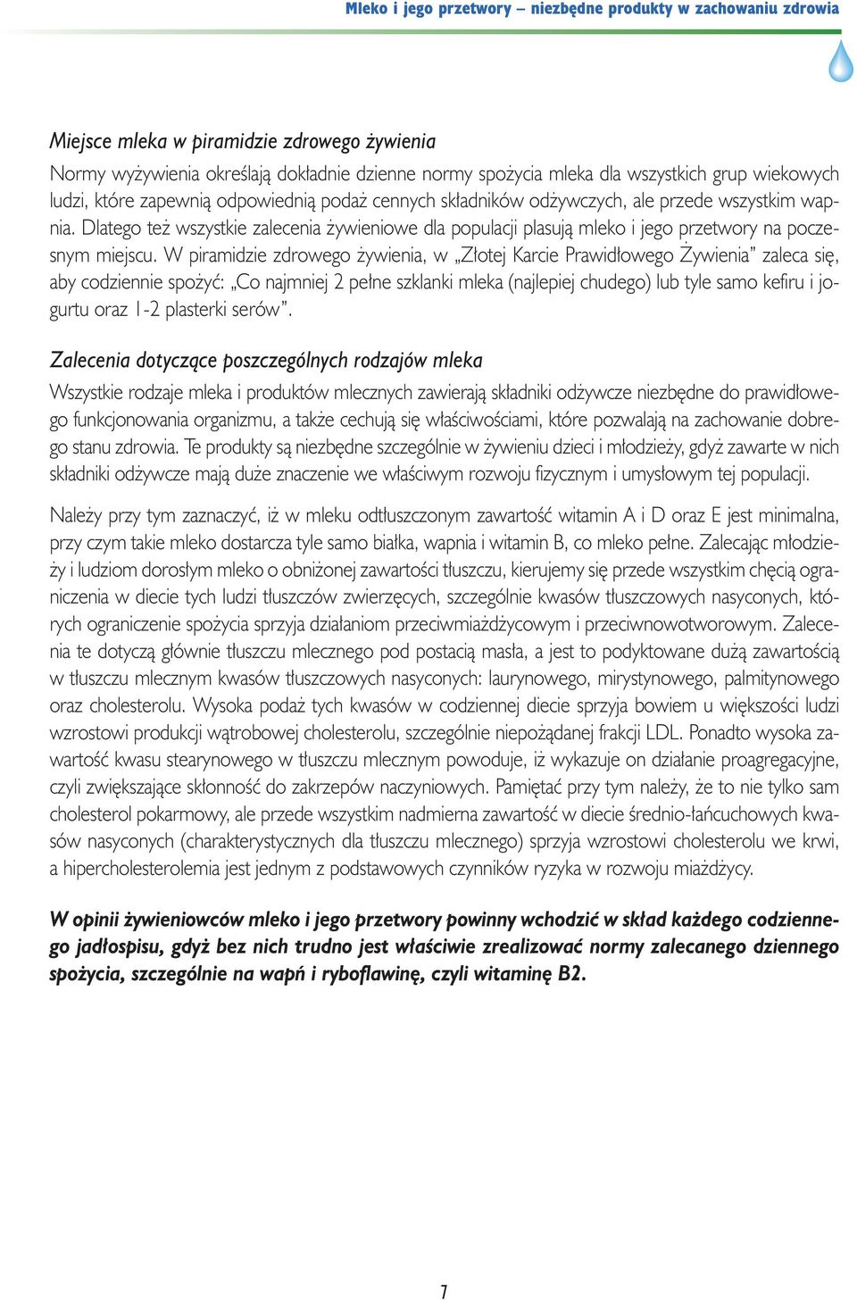 W piramidzie zdrowego ywienia, w Z otej Karcie Prawid owego ywienia zaleca si, aby codziennie spo yç: Co najmniej 2 pe ne szklanki mleka (najlepiej chudego) lub tyle samo kefiru i jogurtu oraz 1-2