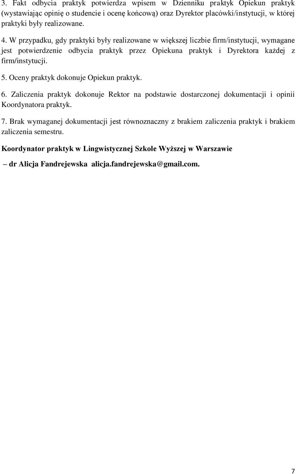 Oceny dokonuje Opiekun. 6. Zaliczenia dokonuje Rektor na podstawie dostarczonej dokumentacji i opinii Koordynatora. 7.