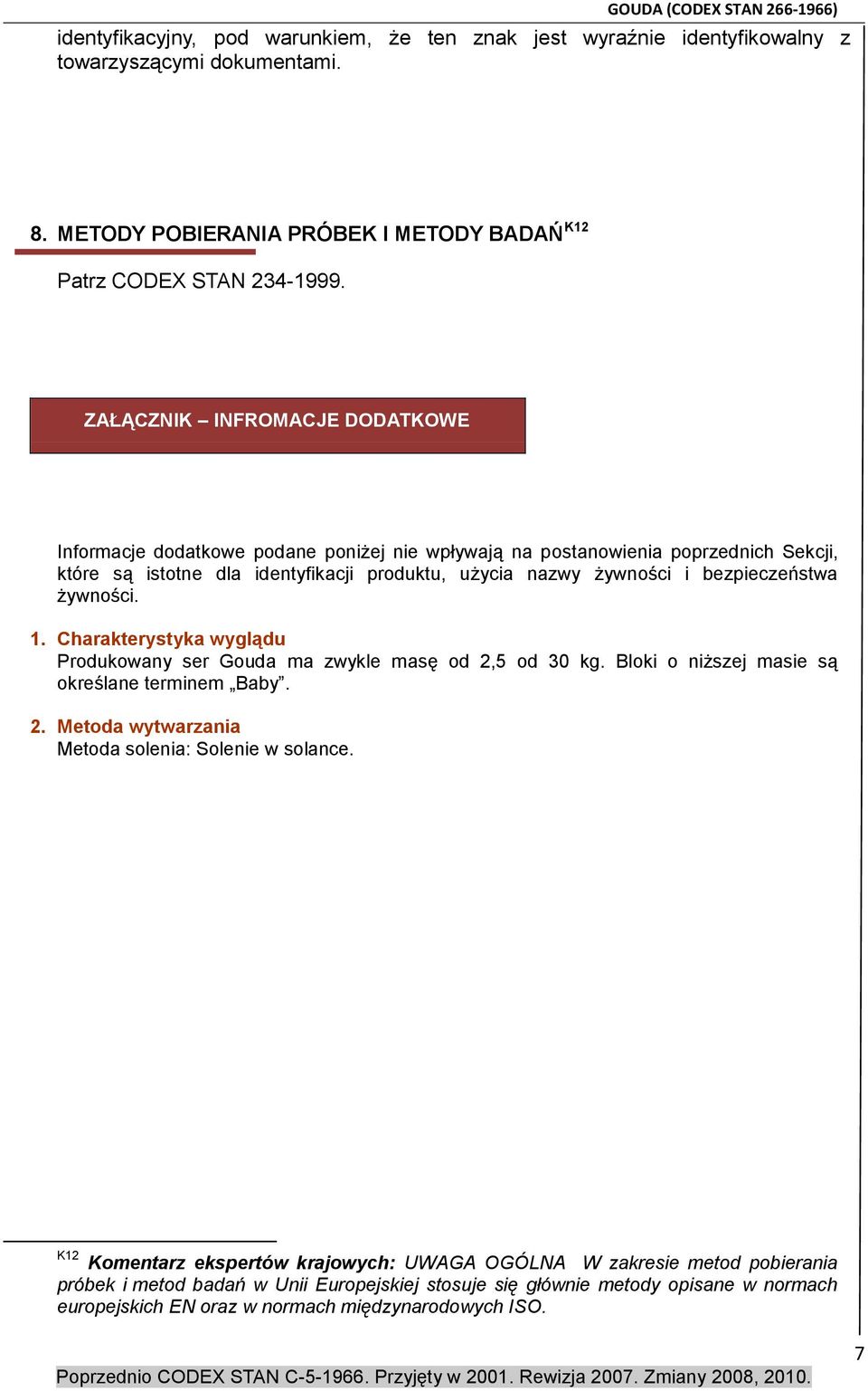 ZAŁĄCZNIK INFROMACJE DODATKOWE Informacje dodatkowe podane poniżej nie wpływają na postanowienia poprzednich Sekcji, które są istotne dla identyfikacji produktu, użycia nazwy żywności i