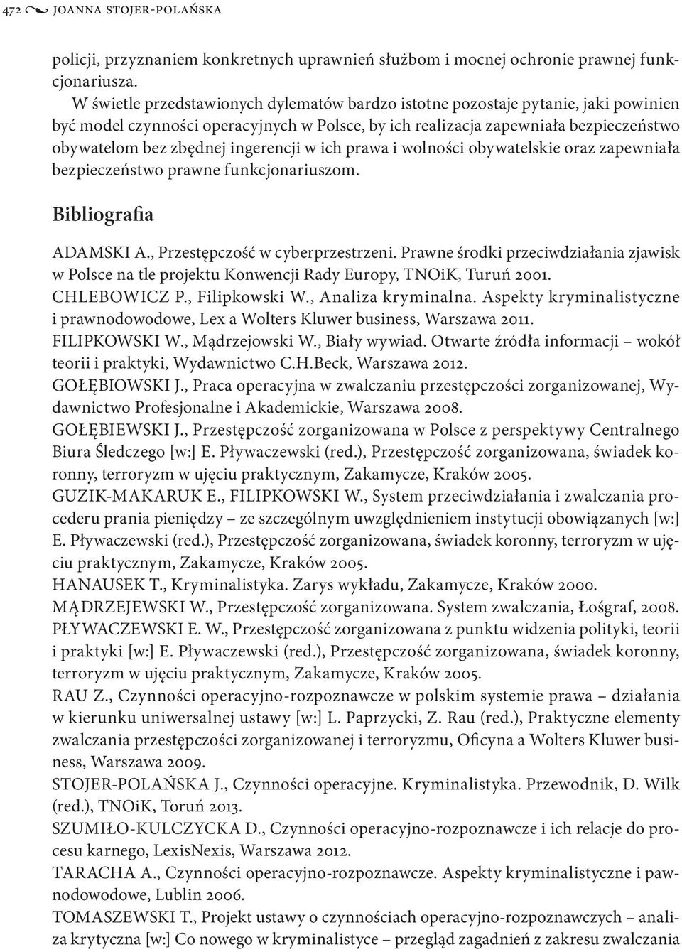 ingerencji w ich prawa i wolności obywatelskie oraz zapewniała bezpieczeństwo prawne funkcjonariuszom. Bibliografia ADAMSKI A., Przestępczość w cyberprzestrzeni.