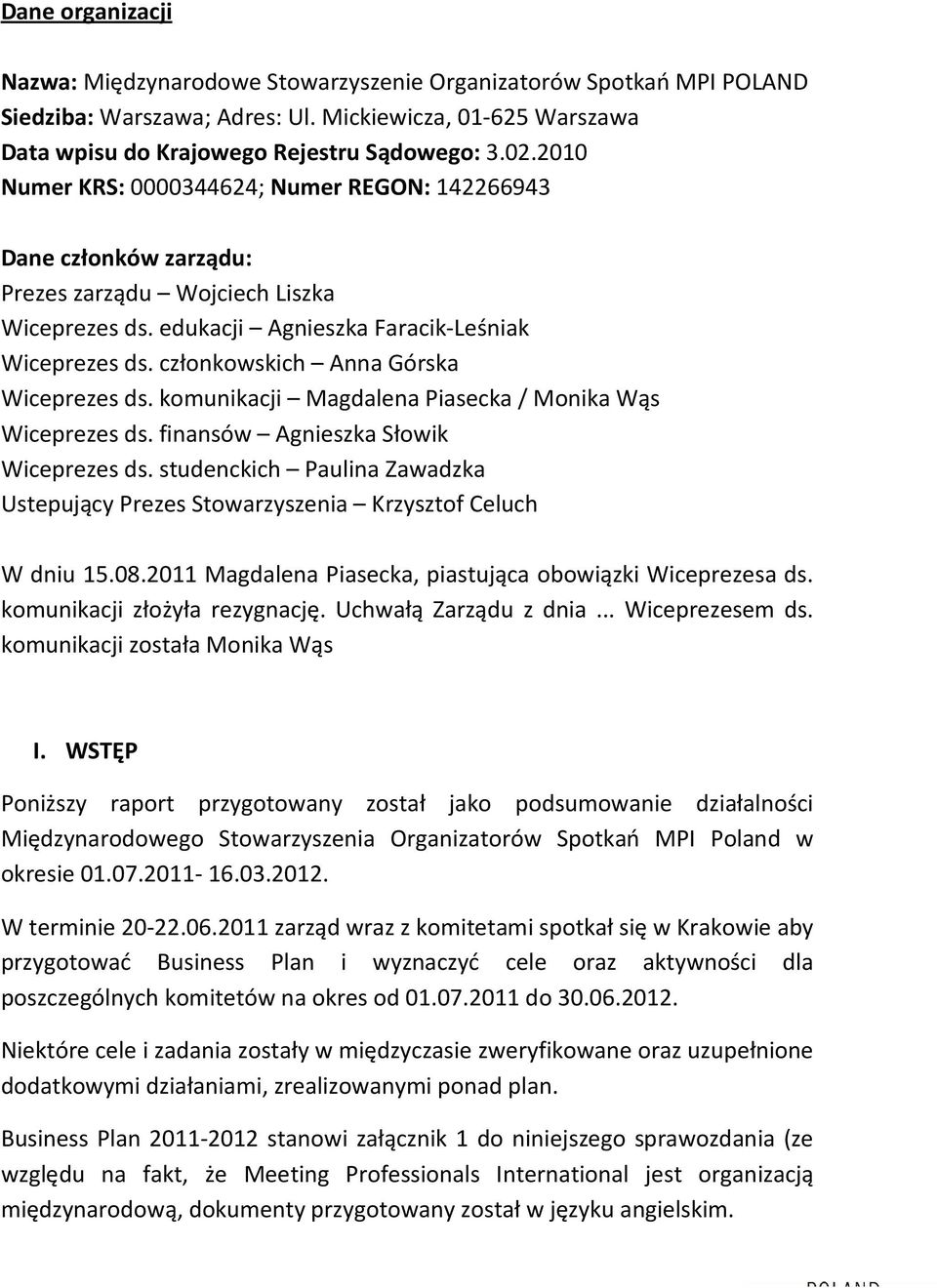 komunikcji Mgdlen Piseck / Monik Wąs Wiceprezes ds. finnsów Słowik Wiceprezes ds. studenckich Pulin Zwdzk Ustepujący Prezes Stowrzyszeni Krzysztof Celuch W dniu 15.08.