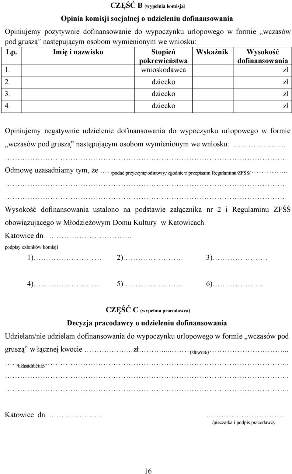 dziecko zł Opiniujemy negatywnie udzielenie dofinansowania do wypoczynku urlopowego w formie wczasów pod gruszą następującym osobom wymienionym we wniosku: Odmowę uzasadniamy tym, że.