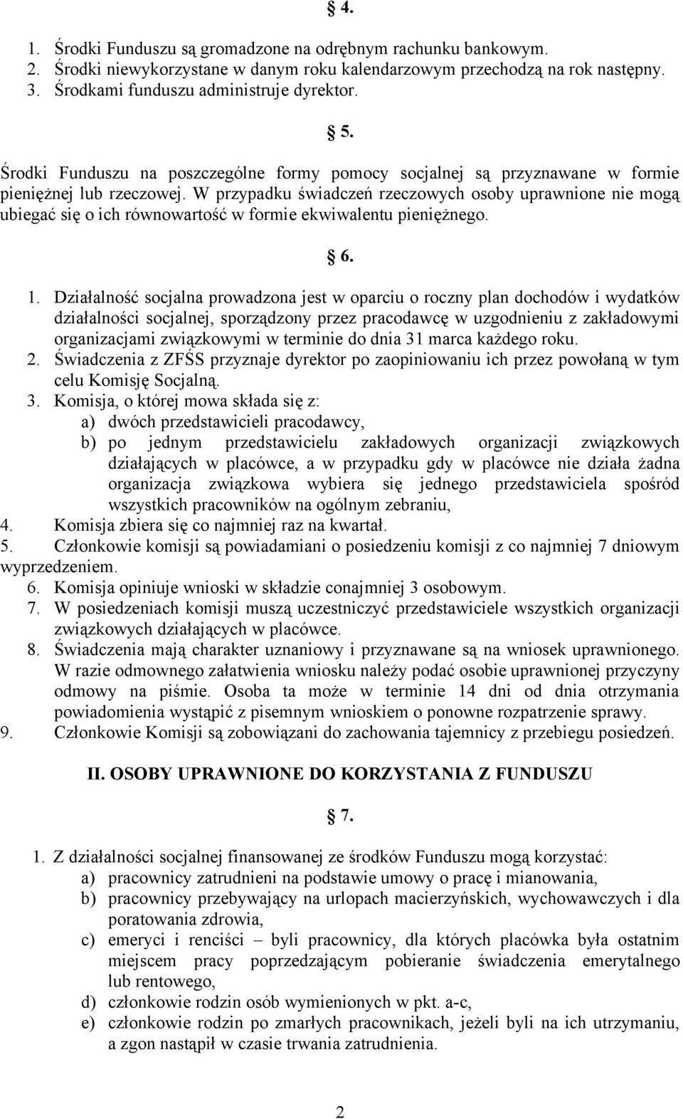 W przypadku świadczeń rzeczowych osoby uprawnione nie mogą ubiegać się o ich równowartość w formie ekwiwalentu pieniężnego. 6. 1.