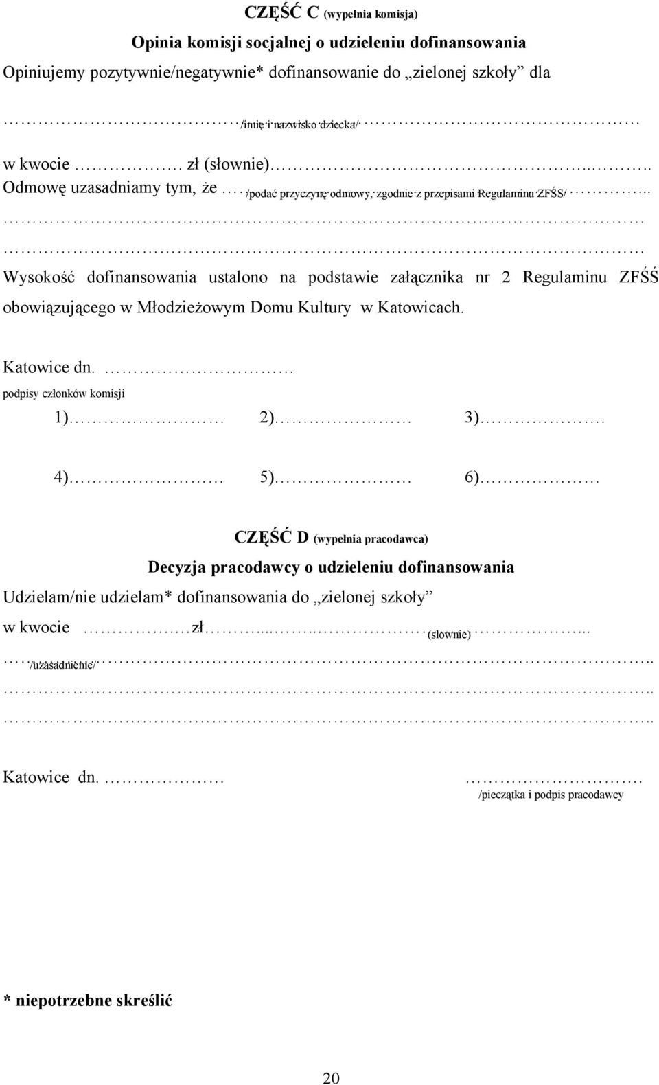 .. /podać przyczynę odmowy, zgodnie z przepisami Regulaminu ZFŚS/ Wysokość dofinansowania ustalono na podstawie załącznika nr 2 Regulaminu ZFŚŚ obowiązującego w Młodzieżowym Domu Kultury