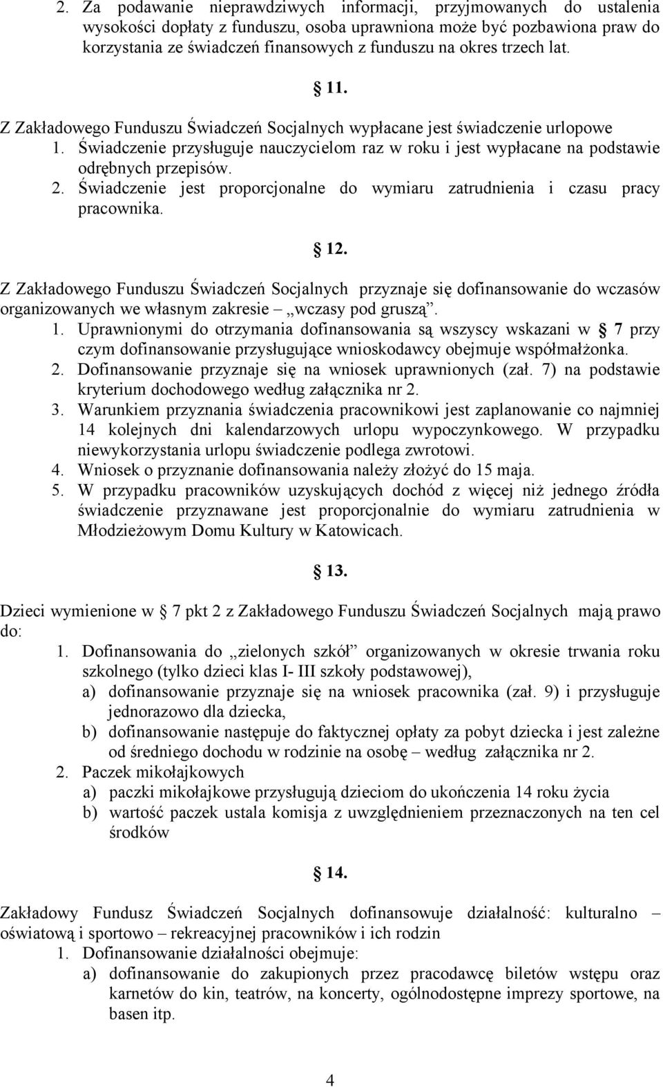 Świadczenie przysługuje nauczycielom raz w roku i jest wypłacane na podstawie odrębnych przepisów. 2. Świadczenie jest proporcjonalne do wymiaru zatrudnienia i czasu pracy pracownika. 12.