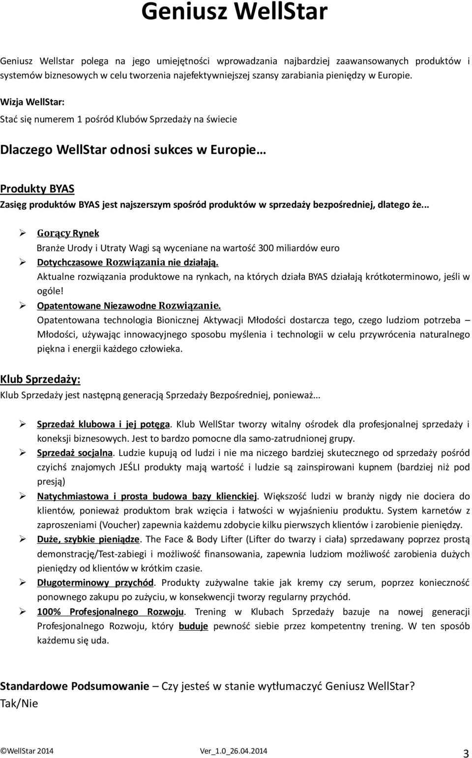 Wizja WellStar: Stać się numerem 1 pośród Klubów Sprzedaży na świecie Dlaczego WellStar odnosi sukces w Europie Produkty BYAS Zasięg produktów BYAS jest najszerszym spośród produktów w sprzedaży