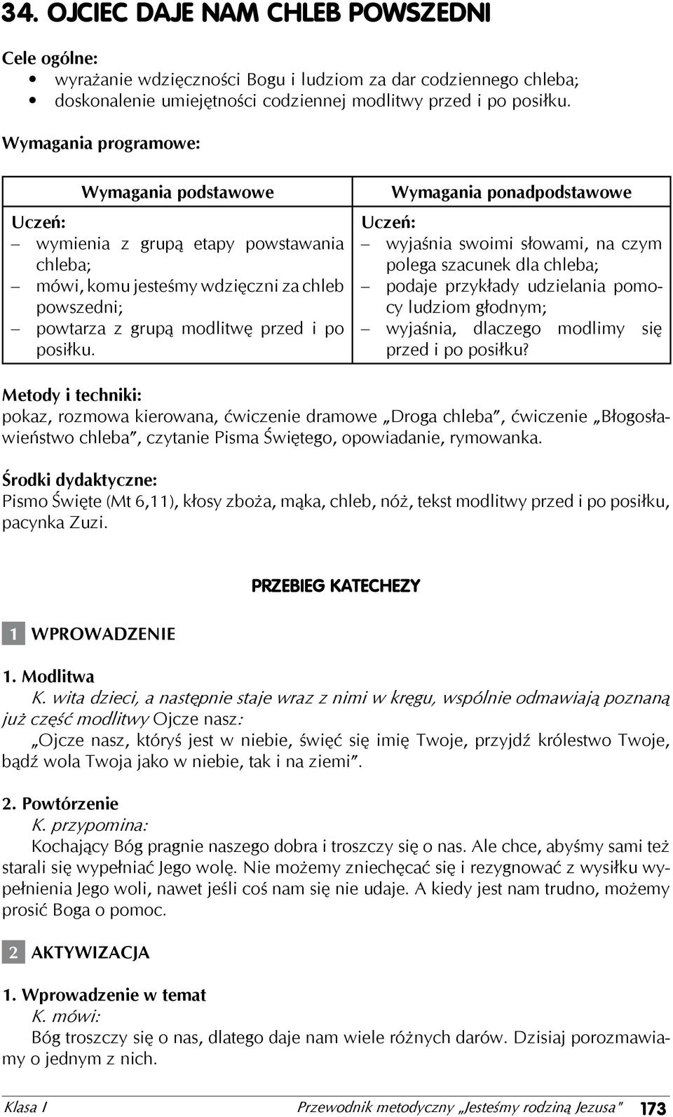 Wymagania ponadpodstawowe Uczeń: wyjaśnia swoimi słowami, na czym polega szacunek dla chleba; podaje przykłady udzielania pomocy ludziom głodnym; wyjaśnia, dlaczego modlimy się przed i po posiłku?