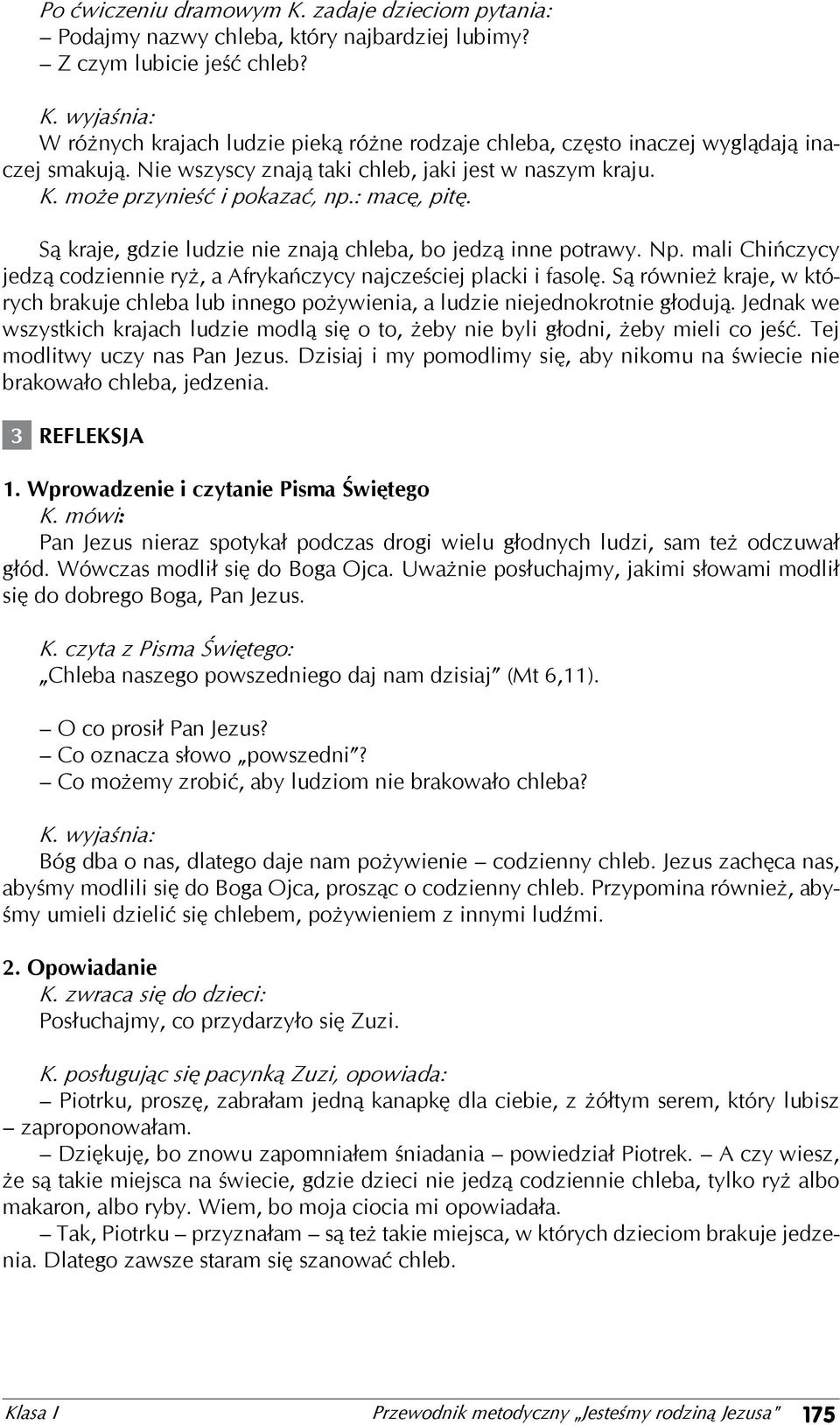 Są kraje, gdzie ludzie nie znają chleba, bo jedzą inne potrawy. Np. mali Chińczycy jedzą codziennie ryż, a Afrykańczycy najcześciej placki i fasolę.