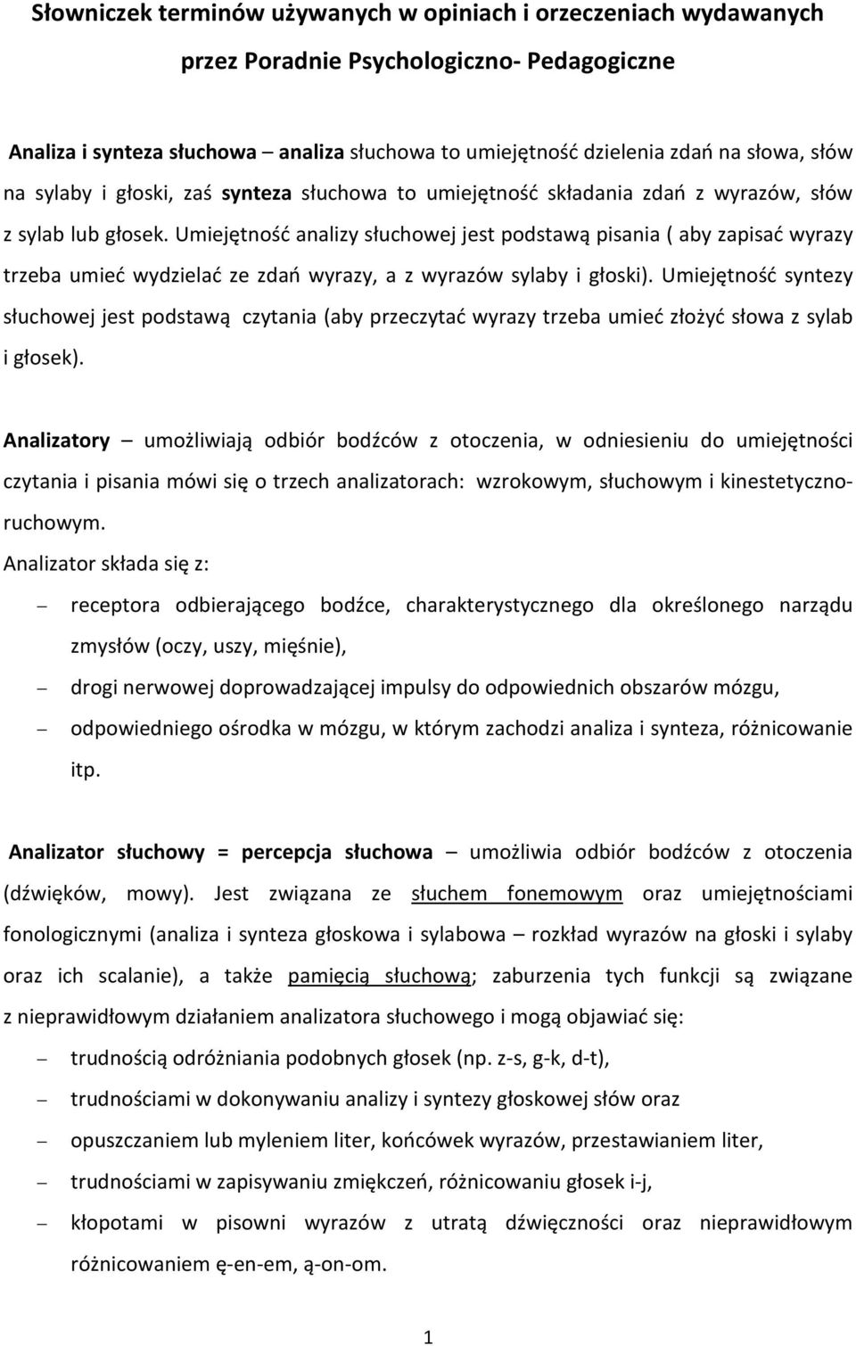 Umiejętność analizy słuchowej jest podstawą pisania ( aby zapisać wyrazy trzeba umieć wydzielać ze zdań wyrazy, a z wyrazów sylaby i głoski).